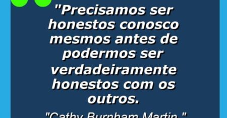 “Precisamos ser honestos conosco mesmos antes de podermos ser verdadeiramente honestos com os outros.