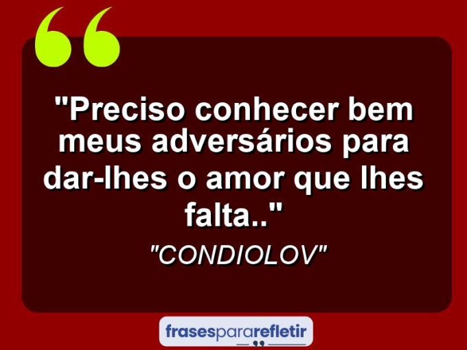 Frases de Amor: mensagens românticas e apaixonantes - “Preciso conhecer bem meus adversários para dar-lhes o amor que lhes falta..”