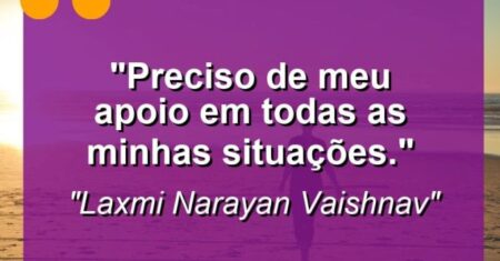 “Preciso de meu apoio em todas as minhas situações.”