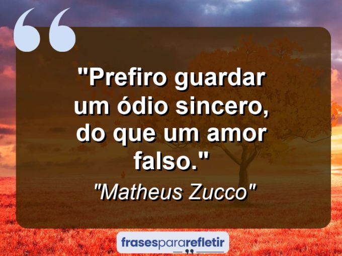 Frases de Amor: mensagens românticas e apaixonantes - “Prefiro guardar um ódio sincero, do que um amor falso.”