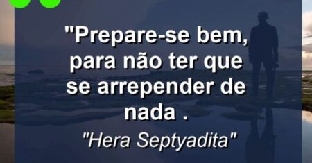 “Prepare-se bem, para não ter que se arrepender de nada .
