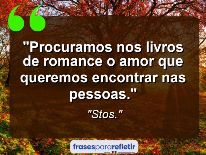 Frases de Amor: mensagens românticas e apaixonantes - “Procuramos nos livros de romance o amor que queremos encontrar nas pessoas.”