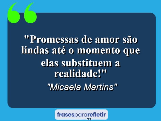 Frases de Amor: mensagens românticas e apaixonantes - “Promessas de amor são lindas até o momento que elas substituem a realidade!”