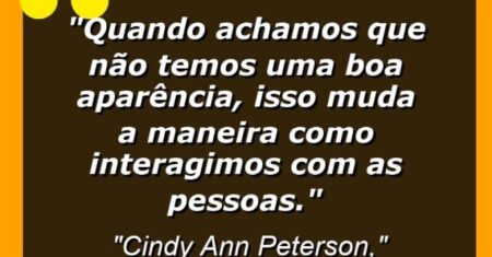 “Quando achamos que não temos uma boa aparência, isso muda a maneira como interagimos com as pessoas.”