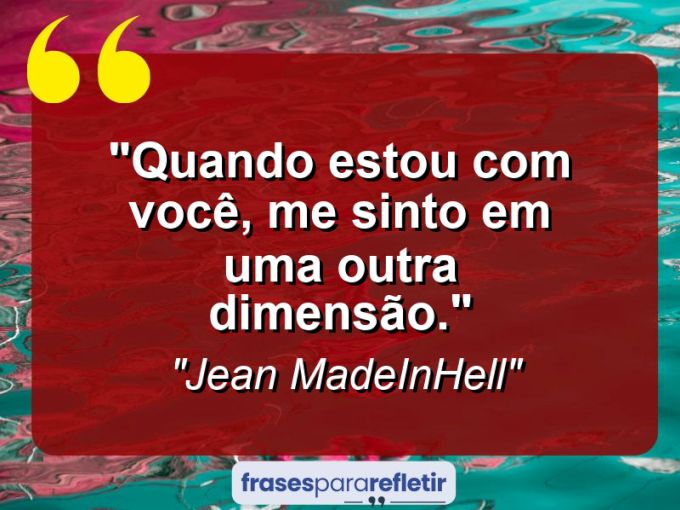 Frases de Amor: mensagens românticas e apaixonantes - “Quando estou com você, me sinto em uma outra dimensão.”