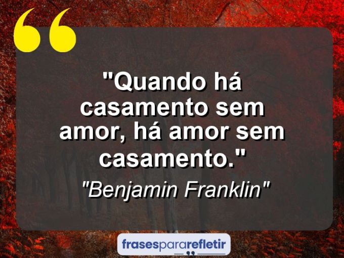 Frases de Amor: mensagens românticas e apaixonantes - “Quando há casamento sem amor, há amor sem casamento.”