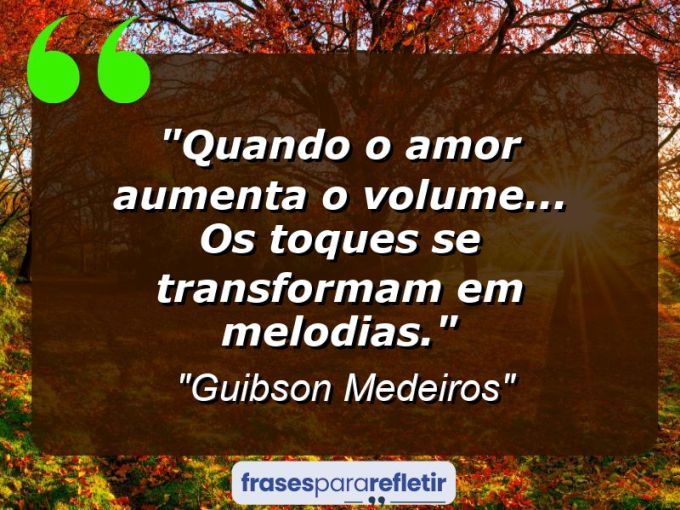 Frases de Amor: mensagens românticas e apaixonantes - “Quando o amor aumenta o volume… os toques se transformam em melodias.”