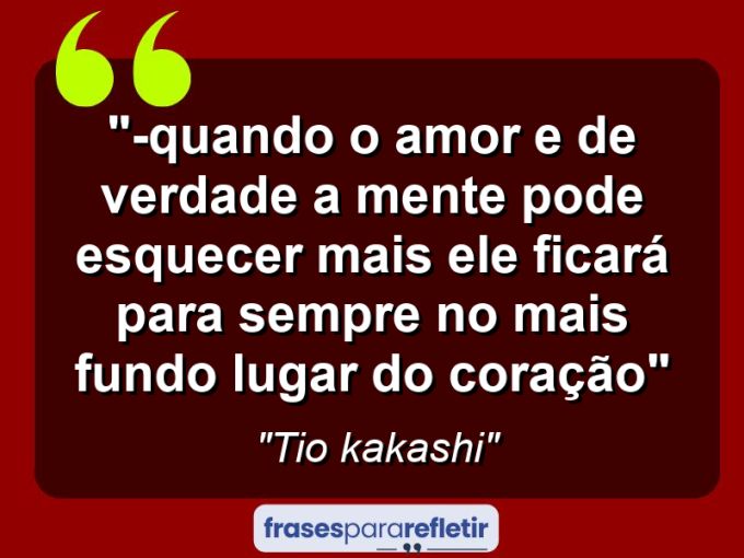 Frases de Amor: mensagens românticas e apaixonantes - “-Quando o amor e de verdade a mente pode esquecer mais ele ficará para sempre no mais fundo lugar do coração”