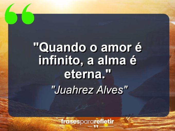 Frases de Amor: mensagens românticas e apaixonantes - “Quando o amor é infinito, a alma é eterna.”