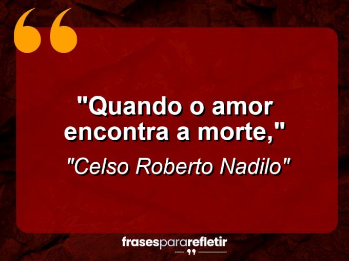 Frases de Amor: mensagens românticas e apaixonantes - “Quando o amor encontra a morte,”