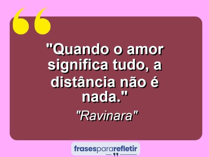 Frases de Amor: mensagens românticas e apaixonantes - “Quando o amor significa tudo, a distância não é nada.”