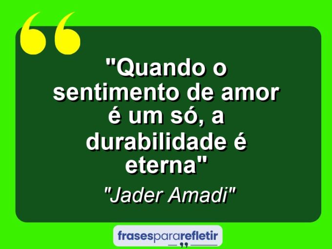 Frases de Amor: mensagens românticas e apaixonantes - “Quando o sentimento de amor é um só, a durabilidade é eterna”