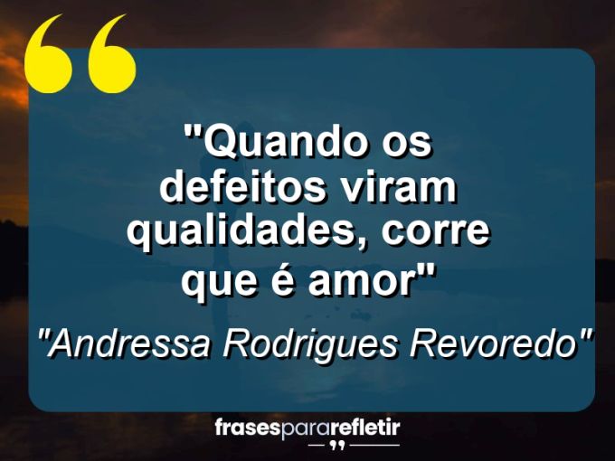 Frases de Amor: mensagens românticas e apaixonantes - “Quando os defeitos viram qualidades, corre que é amor”