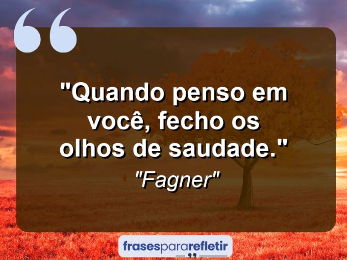 Frases de Amor: mensagens românticas e apaixonantes - “Quando penso em você, fecho os olhos de saudade.”