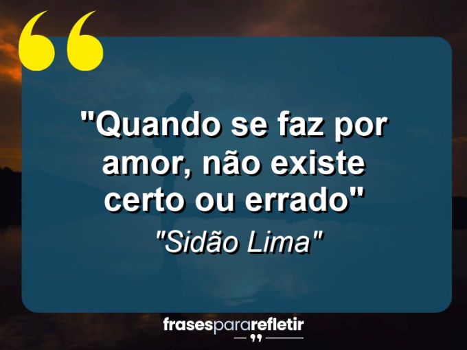 Frases de Amor: mensagens românticas e apaixonantes - “Quando se faz por amor, não existe certo ou errado”