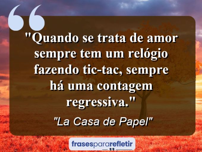 Frases de Amor: mensagens românticas e apaixonantes - “Quando se trata de amor sempre tem um relógio fazendo tic-tac, sempre há uma contagem regressiva.”