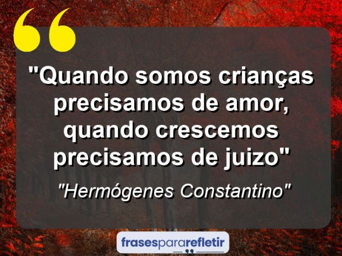 Frases de Amor: mensagens românticas e apaixonantes - “Quando somos crianças precisamos de amor, quando crescemos precisamos de juizo”