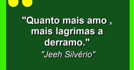 “Quanto mais amo , mais lagrimas a derramo.”