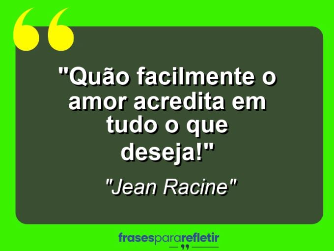 Frases de Amor: mensagens românticas e apaixonantes - “Quão facilmente o amor acredita em tudo o que deseja!”