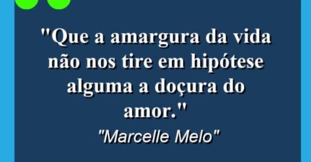 “Que a amargura da vida não nos tire em hipótese alguma a doçura do AMOR.”
