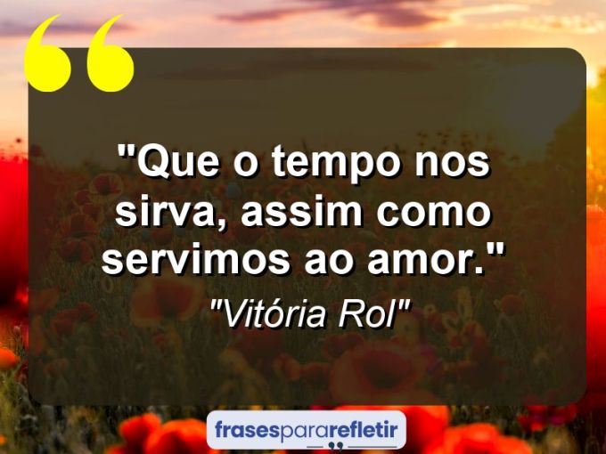 Frases de Amor: mensagens românticas e apaixonantes - “Que o tempo nos sirva, assim como servimos ao amor.”