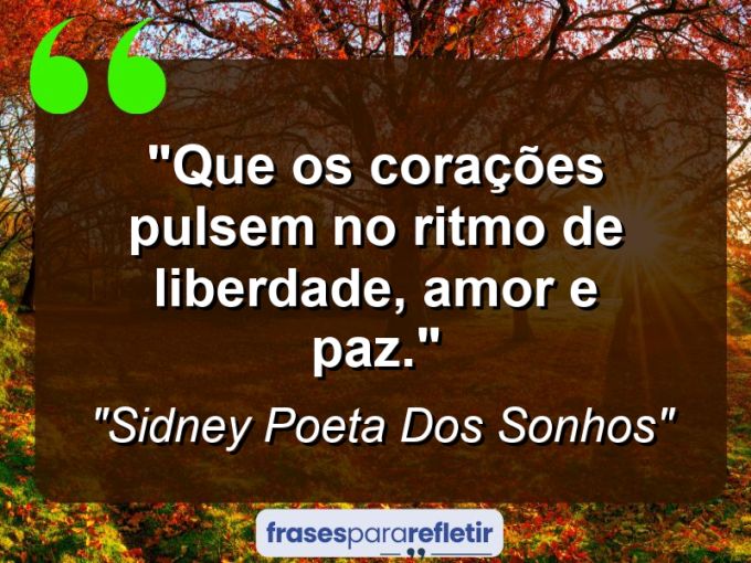 Frases de Amor: mensagens românticas e apaixonantes - “Que os corações pulsem no ritmo de liberdade, amor e paz.”