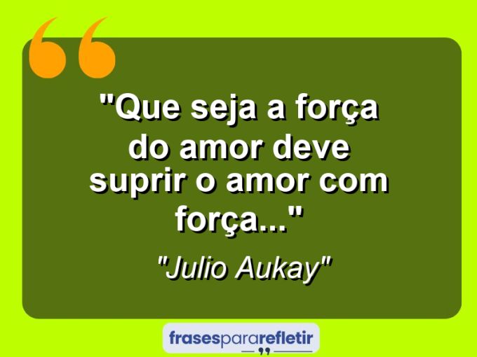 Frases de Amor: mensagens românticas e apaixonantes - “Que seja a força do amor deve suprir o amor com força…”