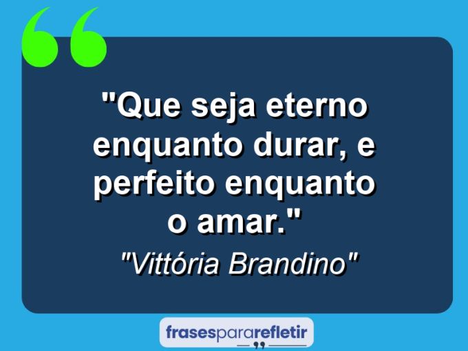 Frases de Amor: mensagens românticas e apaixonantes - “Que seja eterno enquanto durar, e perfeito enquanto o amar.”