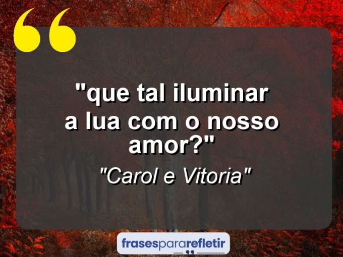 Frases de Amor: mensagens românticas e apaixonantes - “⁠Que tal iluminar a Lua com o nosso amor?”