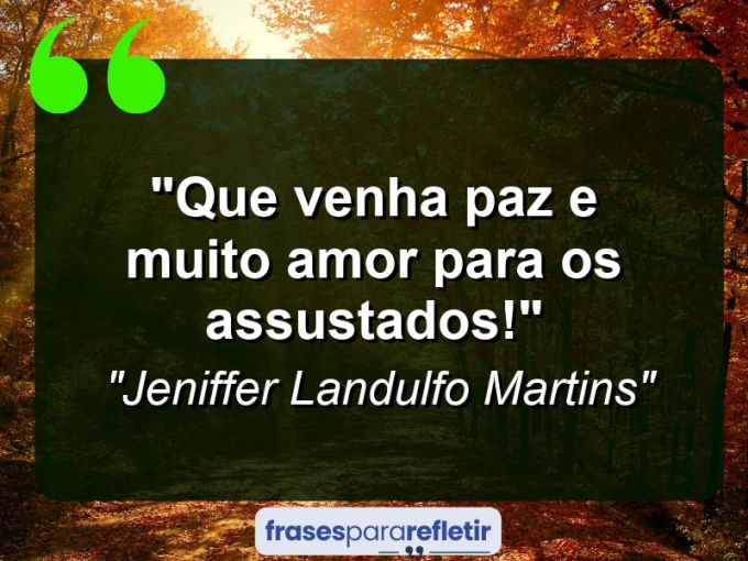 Frases de Amor: mensagens românticas e apaixonantes - “Que venha paz e muito amor para os assustados!”