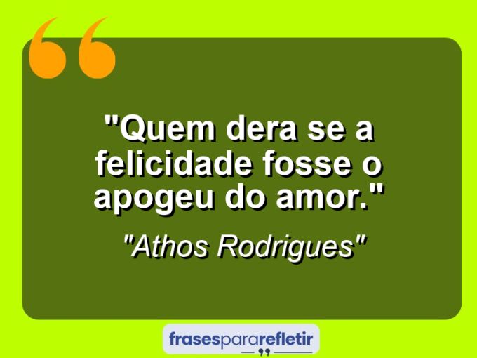 Frases de Amor: mensagens românticas e apaixonantes - “Quem dera se a felicidade fosse o apogeu do amor.”