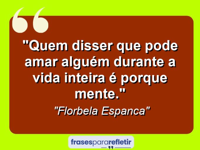 Frases de Amor: mensagens românticas e apaixonantes - “Quem disser que pode amar alguém durante a vida inteira é porque mente.”