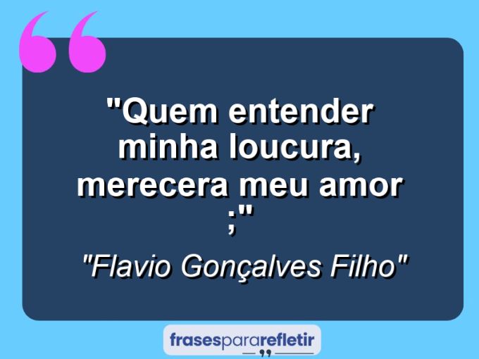 Frases de Amor: mensagens românticas e apaixonantes - “Quem entender minha loucura, merecera meu amor ;)”