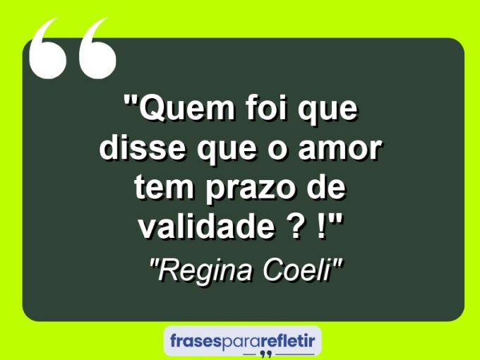 Frases de Amor: mensagens românticas e apaixonantes - “Quem foi que disse que o amor tem prazo de validade ? !”