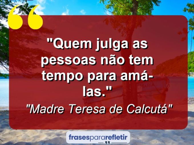 Frases de Amor: mensagens românticas e apaixonantes - “Quem julga as pessoas não tem tempo para amá-las.”