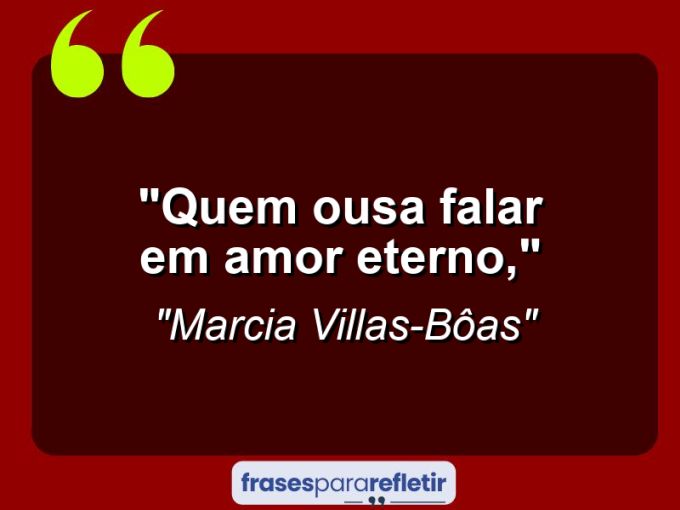 Frases de Amor: mensagens românticas e apaixonantes - “Quem ousa falar em amor eterno,”