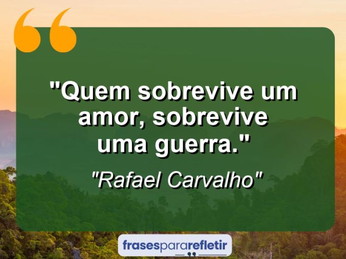 Frases de Amor: mensagens românticas e apaixonantes - “Quem sobrevive um amor, sobrevive uma guerra.”