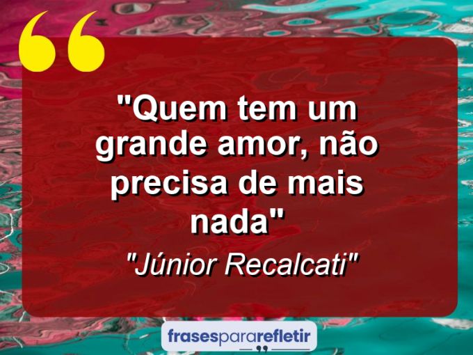 Frases de Amor: mensagens românticas e apaixonantes - “Quem tem um grande amor, não precisa de mais nada”