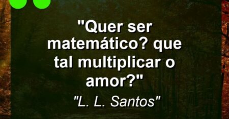 “Quer ser matemático? Que tal multiplicar o amor?”