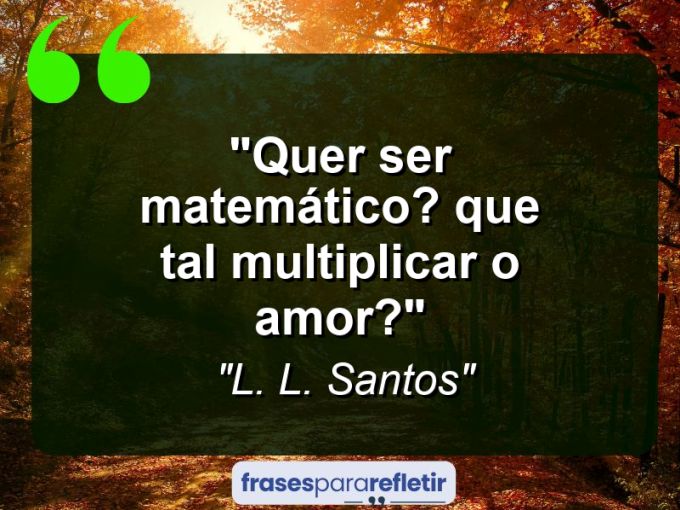 Frases de Amor: mensagens românticas e apaixonantes - “Quer ser matemático? Que tal multiplicar o amor?”