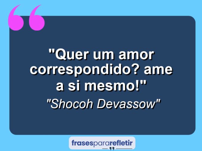 Frases de Amor: mensagens românticas e apaixonantes - “Quer um amor correspondido? Ame a si mesmo!”