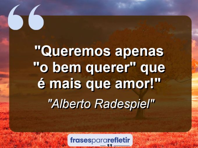 Frases de Amor: mensagens românticas e apaixonantes - “Queremos apenas “o bem querer” que é mais que amor!”