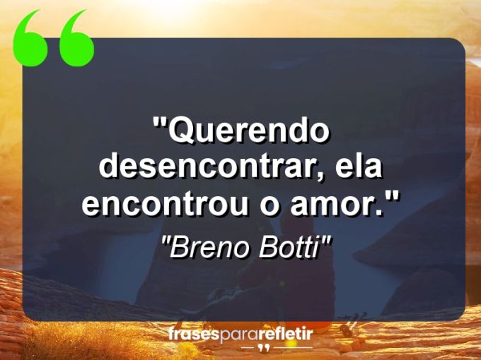 Frases de Amor: mensagens românticas e apaixonantes - “Querendo desencontrar, ela encontrou o amor.”