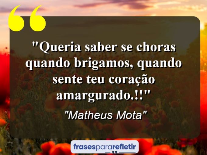 Frases de Amor: mensagens românticas e apaixonantes - “Queria saber se choras quando brigamos, quando sente teu coração amargurado.!!”