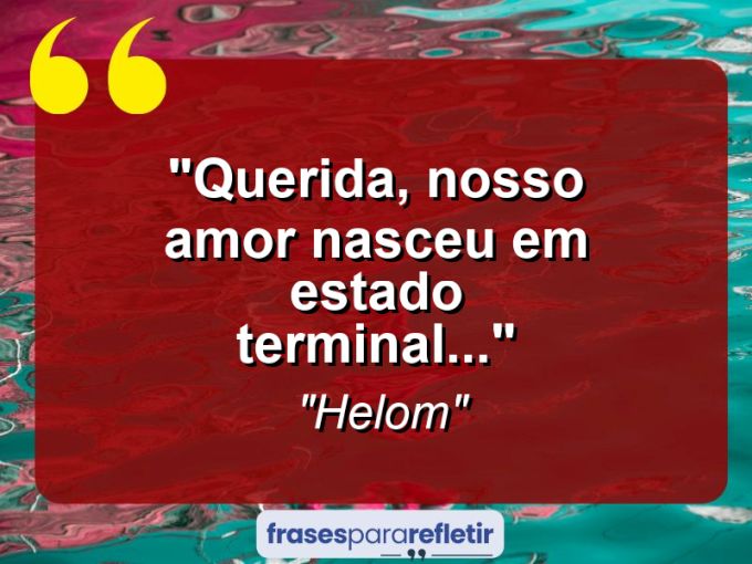 Frases de Amor: mensagens românticas e apaixonantes - “Querida, nosso amor nasceu em estado terminal…”