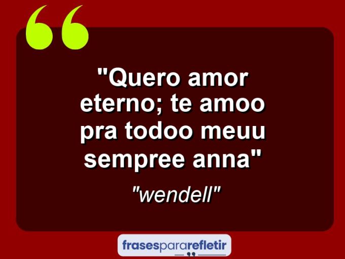 Frases de Amor: mensagens românticas e apaixonantes - “Quero Amor Eterno; te amoo pra todoo meuu sempree Anna”