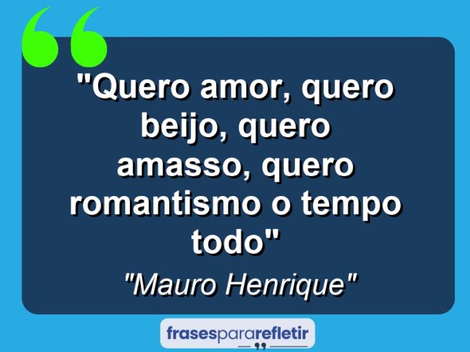 Frases de Amor: mensagens românticas e apaixonantes - “Quero amor, quero beijo, quero amasso, quero romantismo o tempo todo”