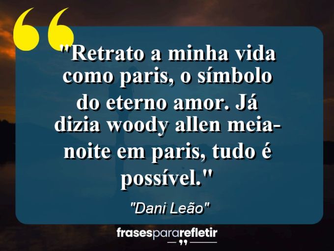 Frases de Amor: mensagens românticas e apaixonantes - “Retrato a minha vida como Paris, o símbolo do eterno amor. Já dizia Woody Allen: Meia-noite em Paris, tudo é possível.”