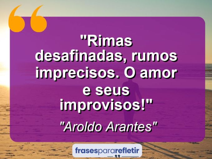 Frases de Amor: mensagens românticas e apaixonantes - “Rimas desafinadas, rumos imprecisos. O amor e seus improvisos!”