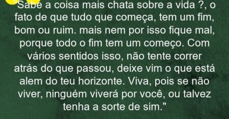 “Sabe a coisa mais chata sobre a vida ?, o fato de que tudo que começa, tem um fim, bom ou ruim. mais nem por isso fique mal, porque todo o fim tem um começo. Com vários sentidos isso, não tente correr atrás do que passou, deixe vim o que está alem do teu horizonte. Viva, pois se não viver, ninguém viverá por você, ou talvez tenha a sorte de sim.”